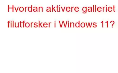 Hvordan aktivere galleriet i filutforsker i Windows 11?