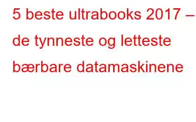 5 beste ultrabooks 2017 – de tynneste og letteste bærbare datamaskinene