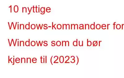 10 nyttige Windows-kommandoer for Windows som du bør kjenne til (2023)