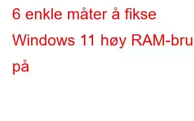 6 enkle måter å fikse Windows 11 høy RAM-bruk på