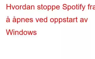 Hvordan stoppe Spotify fra å åpnes ved oppstart av Windows