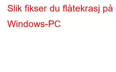 Slik fikser du flåtekrasj på Windows-PC