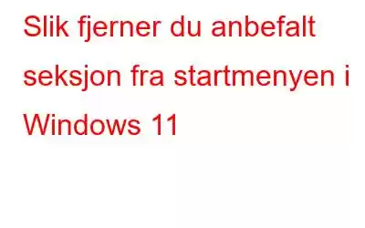 Slik fjerner du anbefalt seksjon fra startmenyen i Windows 11