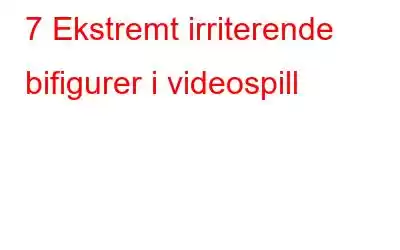 7 Ekstremt irriterende bifigurer i videospill