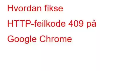 Hvordan fikse HTTP-feilkode 409 på Google Chrome