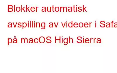 Blokker automatisk avspilling av videoer i Safari på macOS High Sierra