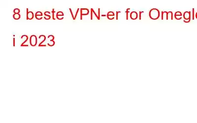 8 beste VPN-er for Omegle i 2023