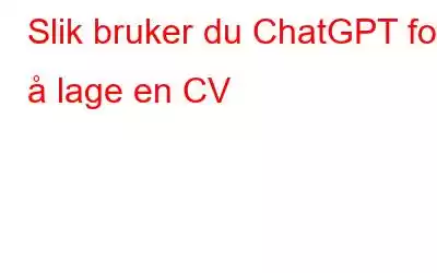 Slik bruker du ChatGPT for å lage en CV