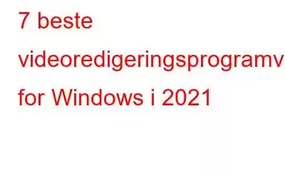 7 beste videoredigeringsprogramvare for Windows i 2021