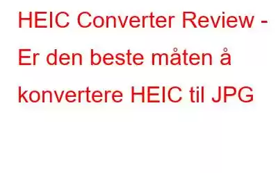 HEIC Converter Review - Er den beste måten å konvertere HEIC til JPG