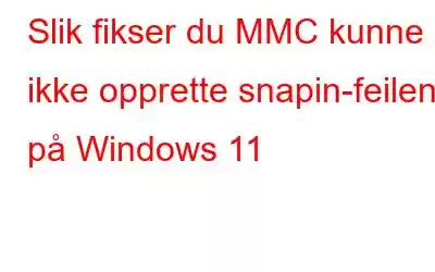 Slik fikser du MMC kunne ikke opprette snapin-feilen på Windows 11