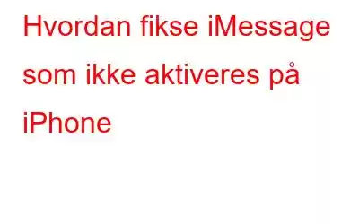 Hvordan fikse iMessage som ikke aktiveres på iPhone