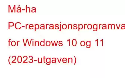 Må-ha PC-reparasjonsprogramvare for Windows 10 og 11 (2023-utgaven)