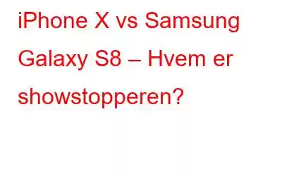 iPhone X vs Samsung Galaxy S8 – Hvem er showstopperen?