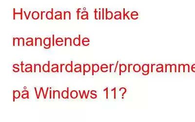 Hvordan få tilbake manglende standardapper/programmer på Windows 11?