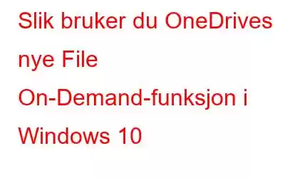 Slik bruker du OneDrives nye File On-Demand-funksjon i Windows 10