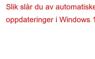 Slik slår du av automatiske oppdateringer i Windows 10