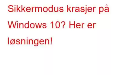 Sikkermodus krasjer på Windows 10? Her er løsningen!