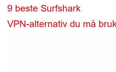 9 beste Surfshark VPN-alternativ du må bruke