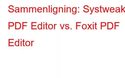 Sammenligning: Systweak PDF Editor vs. Foxit PDF Editor