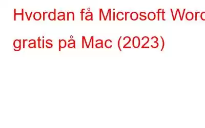 Hvordan få Microsoft Word gratis på Mac (2023)