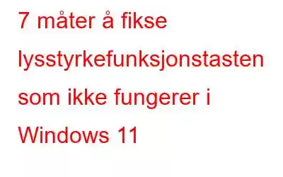 7 måter å fikse lysstyrkefunksjonstasten som ikke fungerer i Windows 11