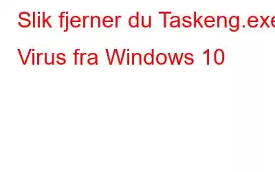 Slik fjerner du Taskeng.exe Virus fra Windows 10