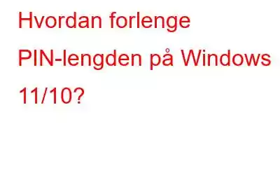 Hvordan forlenge PIN-lengden på Windows 11/10?