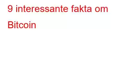 9 interessante fakta om Bitcoin