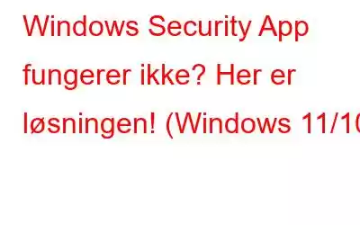 Windows Security App fungerer ikke? Her er løsningen! (Windows 11/10)