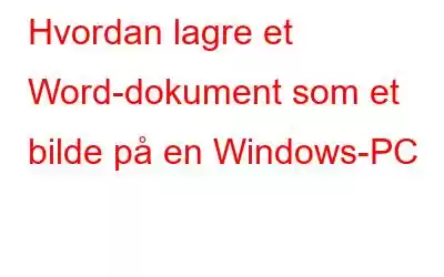 Hvordan lagre et Word-dokument som et bilde på en Windows-PC