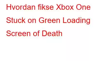 Hvordan fikse Xbox One Stuck on Green Loading Screen of Death