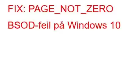 FIX: PAGE_NOT_ZERO BSOD-feil på Windows 10