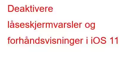 Deaktivere låseskjermvarsler og forhåndsvisninger i iOS 11
