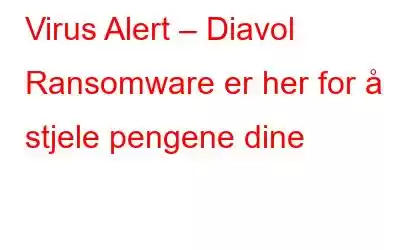 Virus Alert – Diavol Ransomware er her for å stjele pengene dine