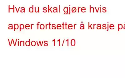 Hva du skal gjøre hvis apper fortsetter å krasje på Windows 11/10