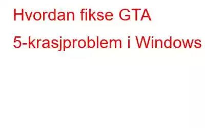 Hvordan fikse GTA 5-krasjproblem i Windows