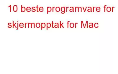 10 beste programvare for skjermopptak for Mac