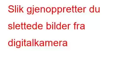 Slik gjenoppretter du slettede bilder fra digitalkamera