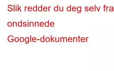 Slik redder du deg selv fra ondsinnede Google-dokumenter