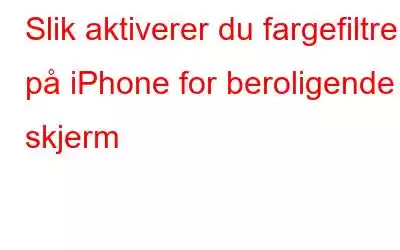 Slik aktiverer du fargefiltre på iPhone for beroligende skjerm