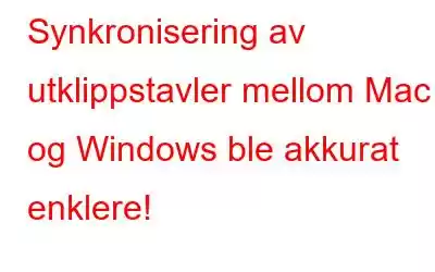 Synkronisering av utklippstavler mellom Mac og Windows ble akkurat enklere!