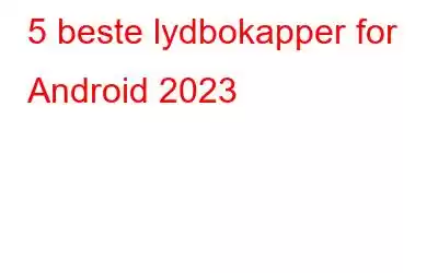 5 beste lydbokapper for Android 2023