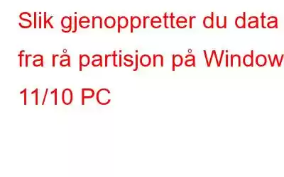 Slik gjenoppretter du data fra rå partisjon på Windows 11/10 PC