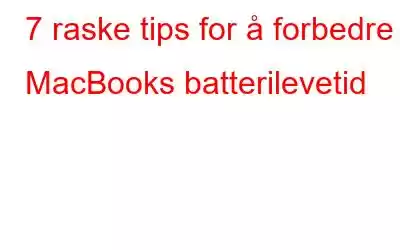 7 raske tips for å forbedre MacBooks batterilevetid