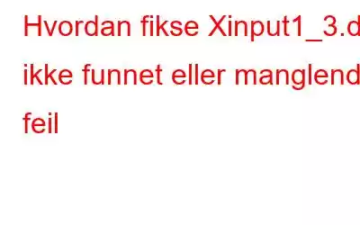 Hvordan fikse Xinput1_3.dll ikke funnet eller manglende feil