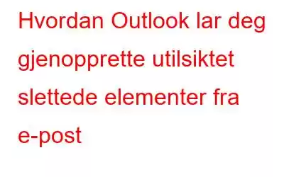 Hvordan Outlook lar deg gjenopprette utilsiktet slettede elementer fra e-post