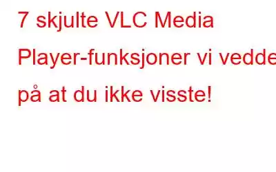 7 skjulte VLC Media Player-funksjoner vi vedder på at du ikke visste!