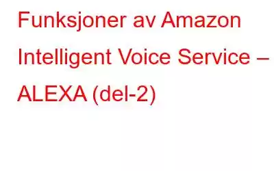 Funksjoner av Amazon Intelligent Voice Service – ALEXA (del-2)