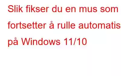 Slik fikser du en mus som fortsetter å rulle automatisk på Windows 11/10